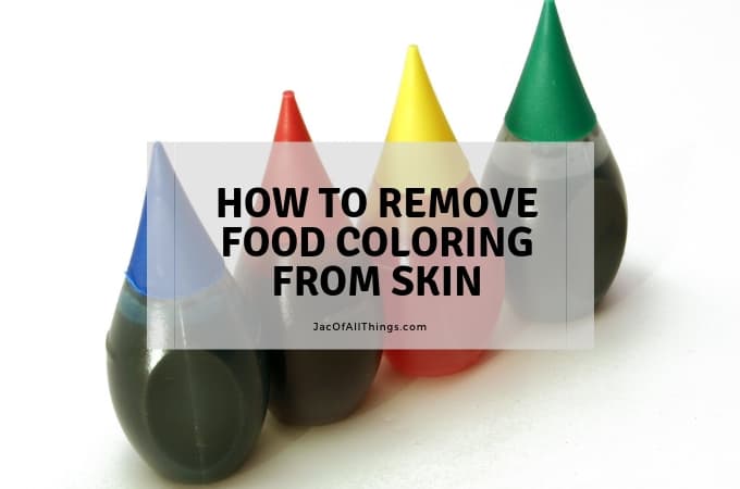 How To Remove Food Coloring From Skin 4 Simple Ways Jac Of All Things