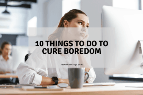 10 Things To Do To Cure Boredom Jac Of All Things 10 Things To Do To Cure Boredom Jac Of All Things